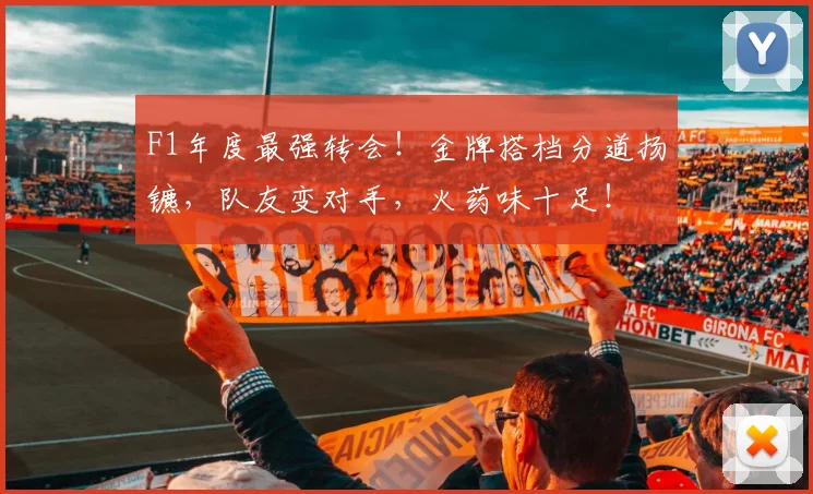 F1年度最强转会！金牌搭档分道扬镳，队友变对手，火药味十足！