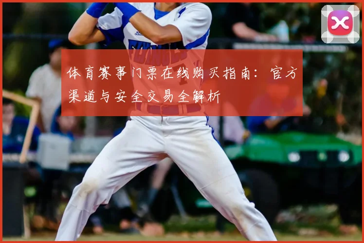 体育赛事门票在线购买指南：官方渠道与安全交易全解析