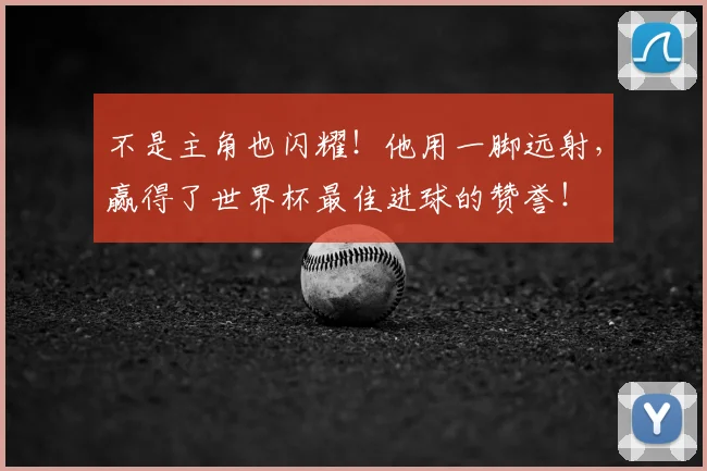 不是主角也闪耀！他用一脚远射，赢得了世界杯最佳进球的赞誉！