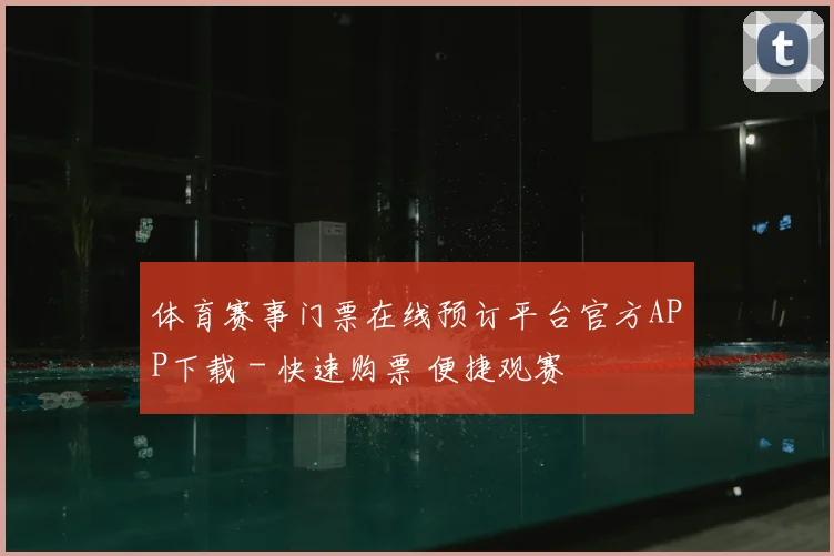 体育赛事门票在线预订平台官方APP下载 - 快速购票 便捷观赛