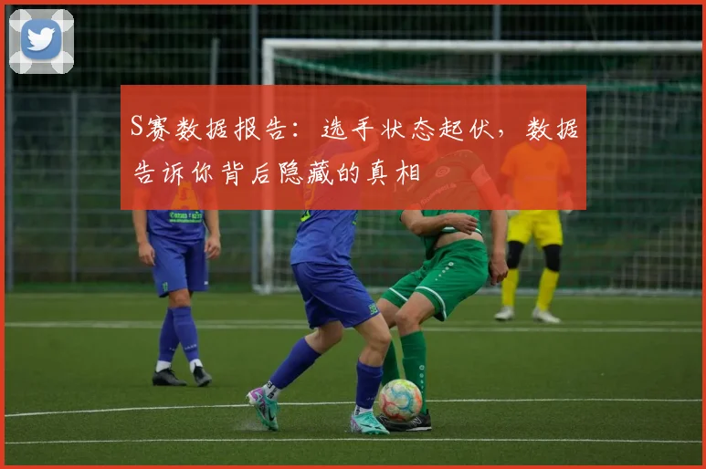 S赛数据报告：选手状态起伏，数据告诉你背后隐藏的真相