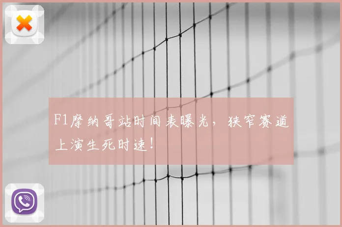 F1摩纳哥站时间表曝光，狭窄赛道上演生死时速！